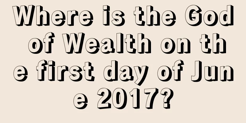 Where is the God of Wealth on the first day of June 2017?