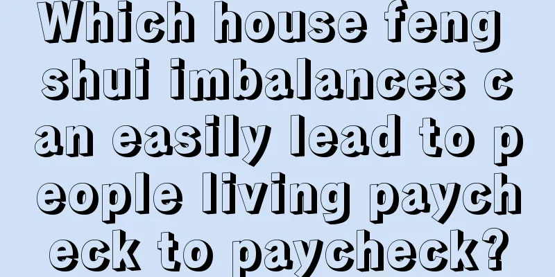 Which house feng shui imbalances can easily lead to people living paycheck to paycheck?