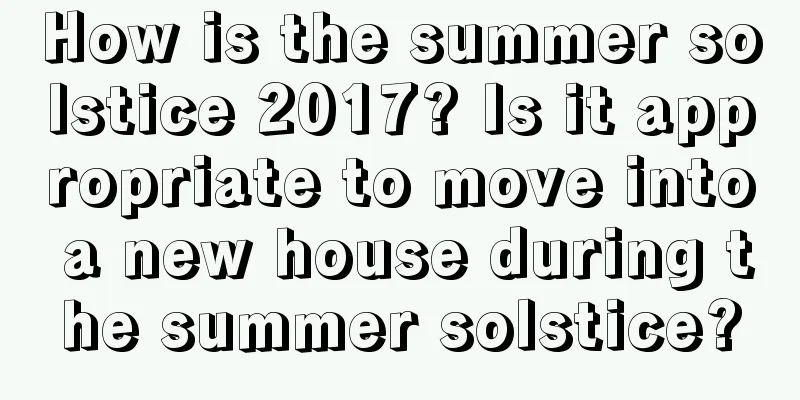 How is the summer solstice 2017? Is it appropriate to move into a new house during the summer solstice?