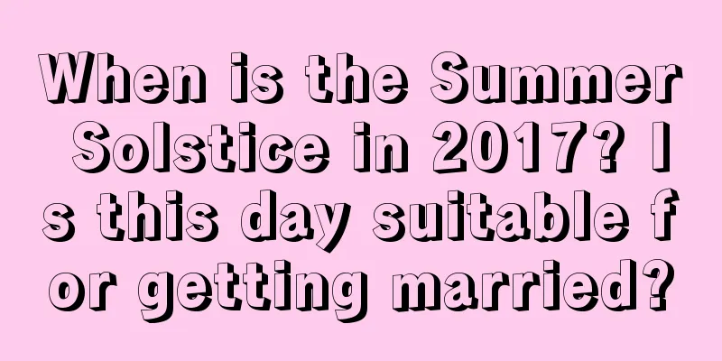 When is the Summer Solstice in 2017? Is this day suitable for getting married?