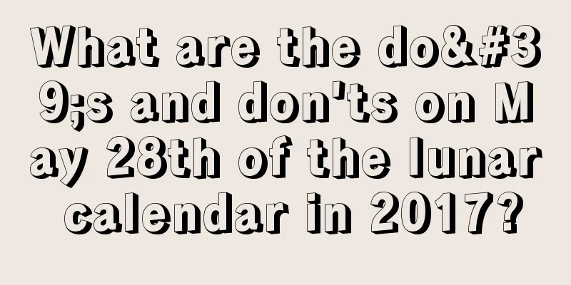 What are the do's and don'ts on May 28th of the lunar calendar in 2017?