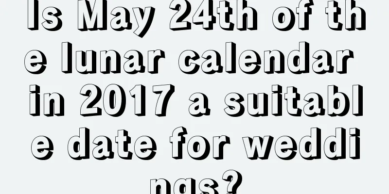Is May 24th of the lunar calendar in 2017 a suitable date for weddings?