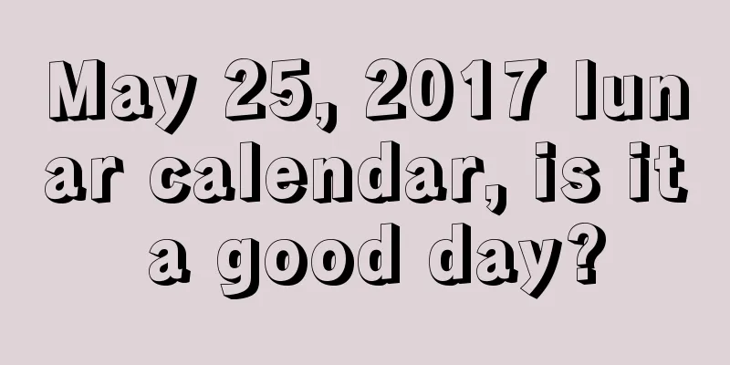 May 25, 2017 lunar calendar, is it a good day?