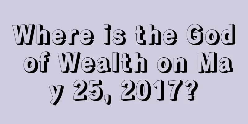 Where is the God of Wealth on May 25, 2017?