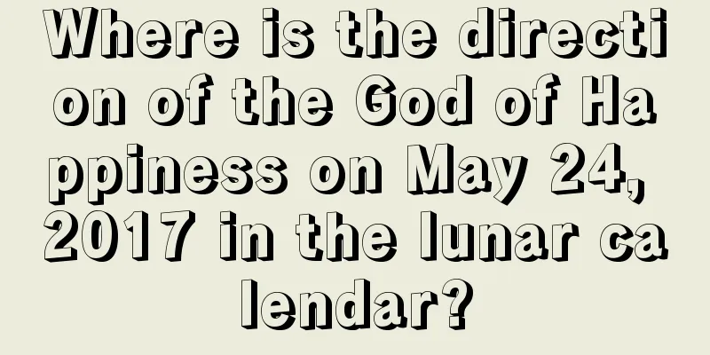 Where is the direction of the God of Happiness on May 24, 2017 in the lunar calendar?