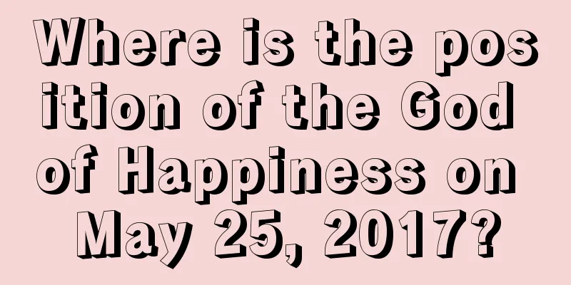 Where is the position of the God of Happiness on May 25, 2017?