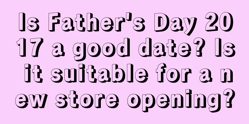 Is Father's Day 2017 a good date? Is it suitable for a new store opening?