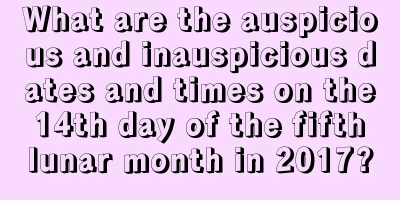 What are the auspicious and inauspicious dates and times on the 14th day of the fifth lunar month in 2017?