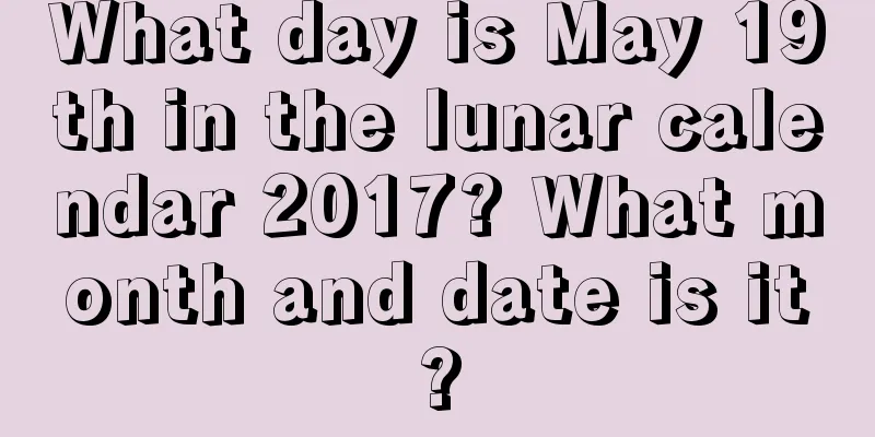 What day is May 19th in the lunar calendar 2017? What month and date is it?