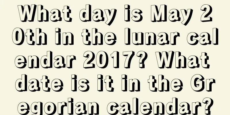 What day is May 20th in the lunar calendar 2017? What date is it in the Gregorian calendar?