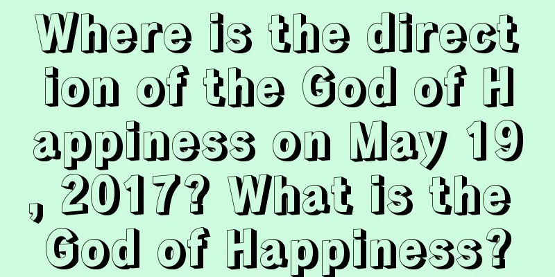 Where is the direction of the God of Happiness on May 19, 2017? What is the God of Happiness?