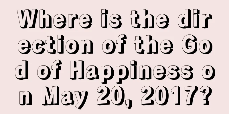 Where is the direction of the God of Happiness on May 20, 2017?