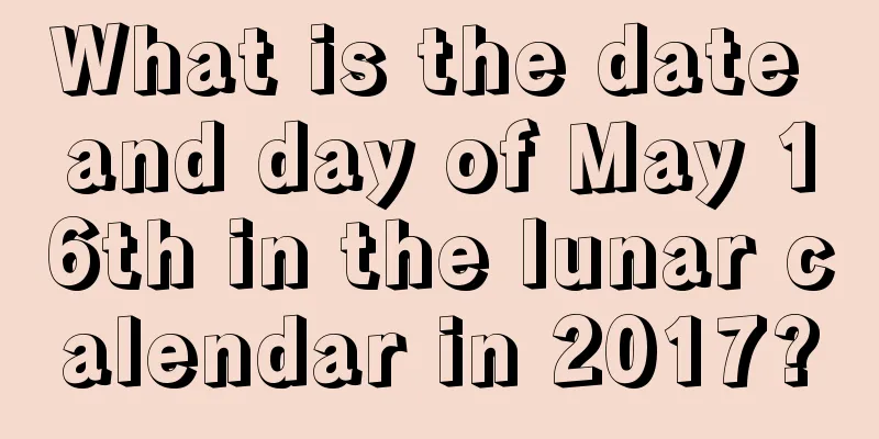 What is the date and day of May 16th in the lunar calendar in 2017?