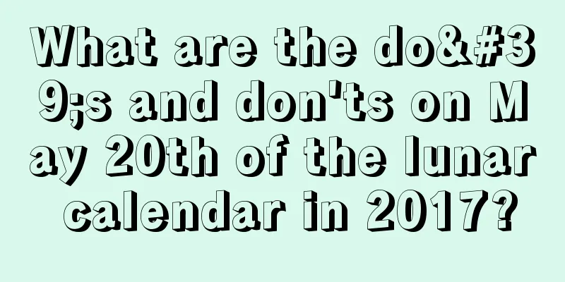 What are the do's and don'ts on May 20th of the lunar calendar in 2017?