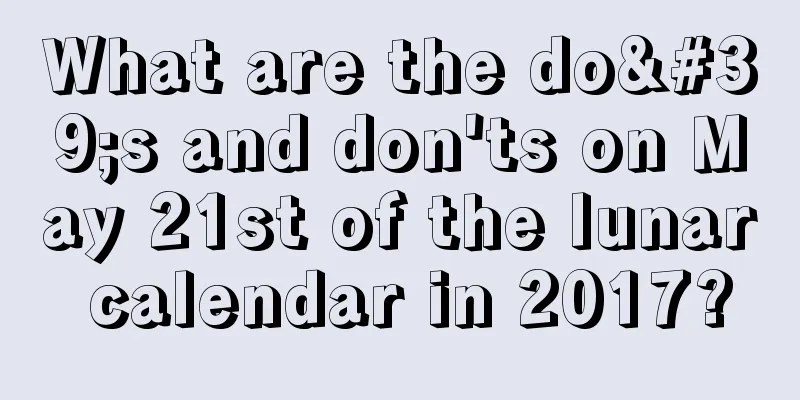 What are the do's and don'ts on May 21st of the lunar calendar in 2017?
