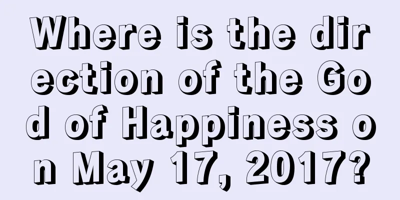 Where is the direction of the God of Happiness on May 17, 2017?