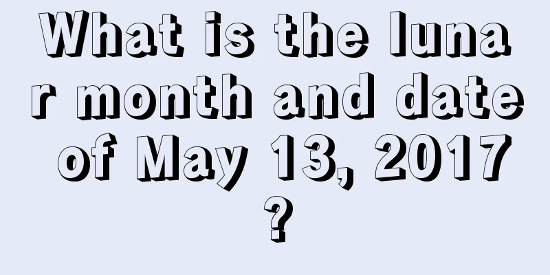 What is the lunar month and date of May 13, 2017?