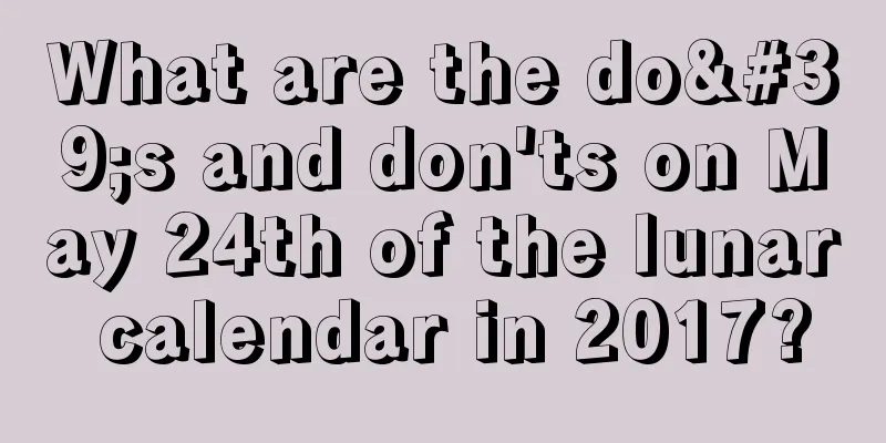 What are the do's and don'ts on May 24th of the lunar calendar in 2017?
