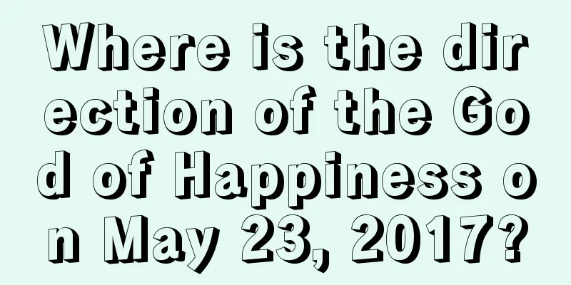 Where is the direction of the God of Happiness on May 23, 2017?