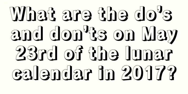 What are the do’s and don’ts on May 23rd of the lunar calendar in 2017?
