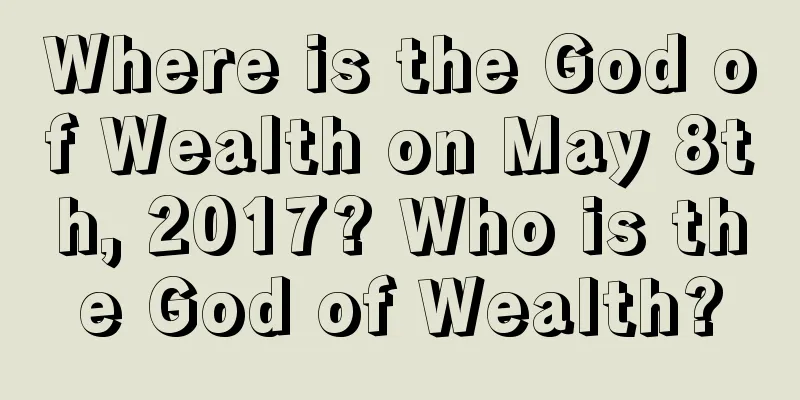 Where is the God of Wealth on May 8th, 2017? Who is the God of Wealth?