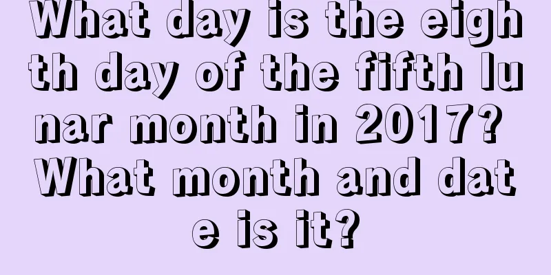 What day is the eighth day of the fifth lunar month in 2017? What month and date is it?
