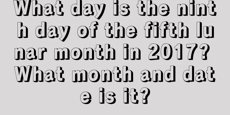 What day is the ninth day of the fifth lunar month in 2017? What month and date is it?