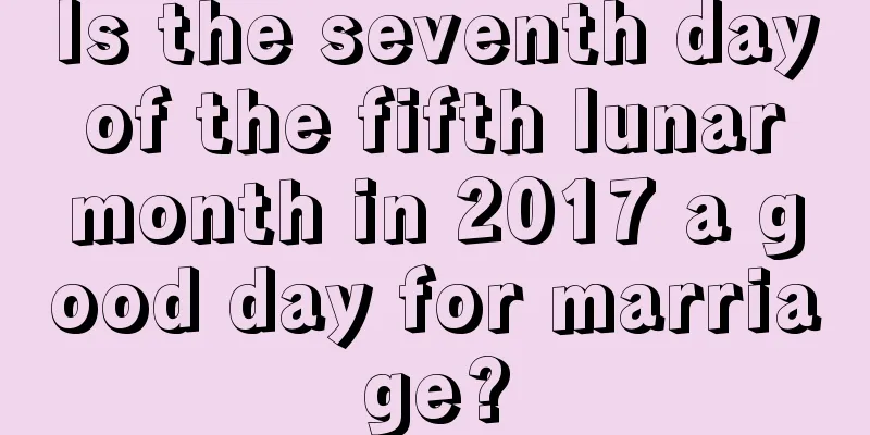 Is the seventh day of the fifth lunar month in 2017 a good day for marriage?