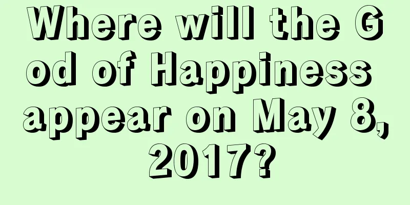Where will the God of Happiness appear on May 8, 2017?