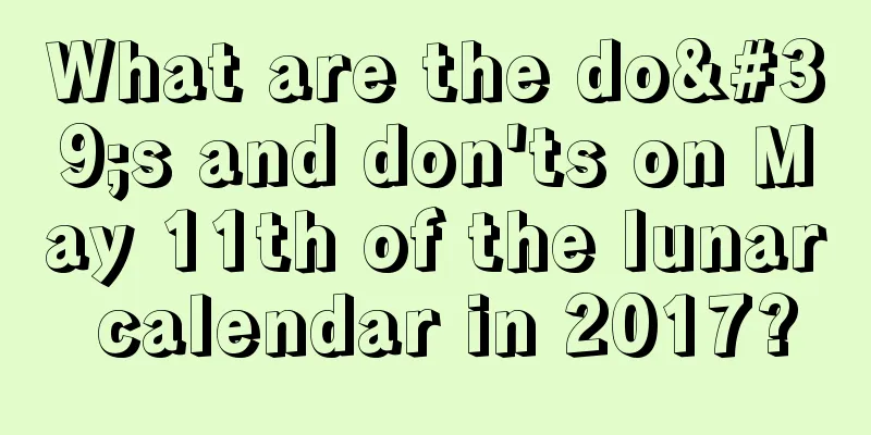 What are the do's and don'ts on May 11th of the lunar calendar in 2017?