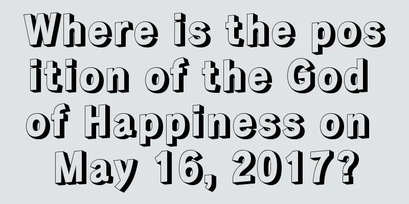 Where is the position of the God of Happiness on May 16, 2017?