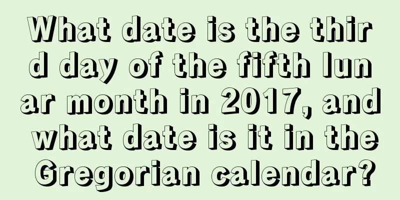 What date is the third day of the fifth lunar month in 2017, and what date is it in the Gregorian calendar?