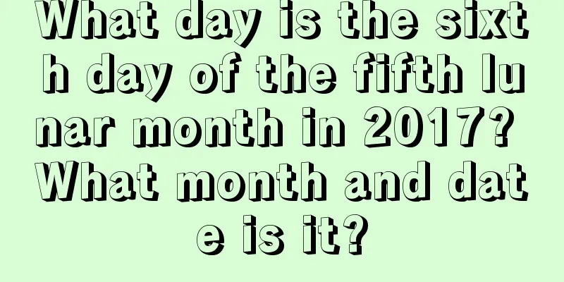 What day is the sixth day of the fifth lunar month in 2017? What month and date is it?