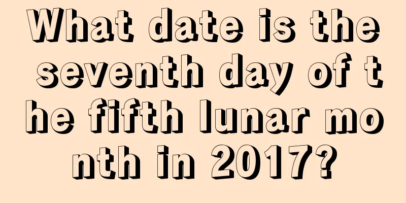 What date is the seventh day of the fifth lunar month in 2017?