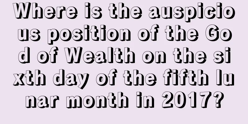 Where is the auspicious position of the God of Wealth on the sixth day of the fifth lunar month in 2017?