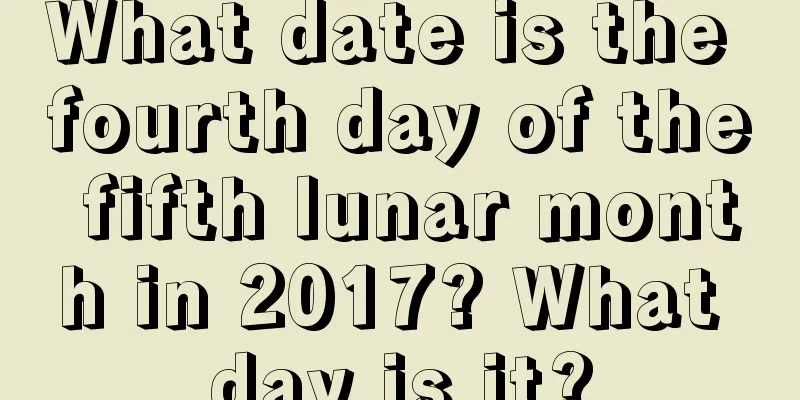 What date is the fourth day of the fifth lunar month in 2017? What day is it?