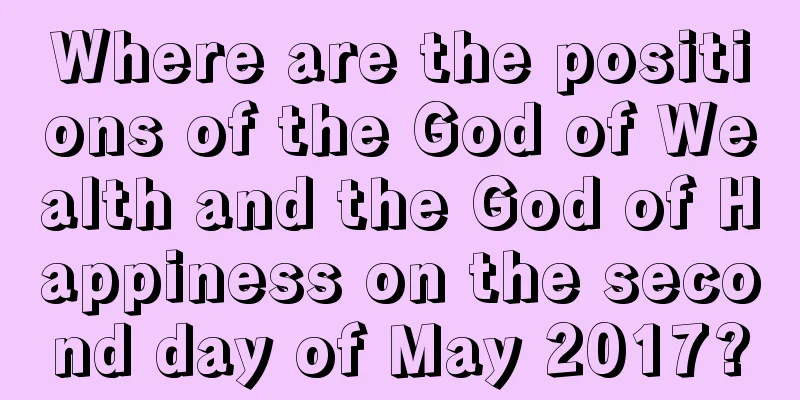 Where are the positions of the God of Wealth and the God of Happiness on the second day of May 2017?