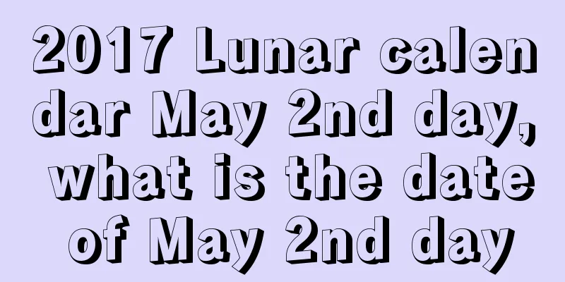 2017 Lunar calendar May 2nd day, what is the date of May 2nd day