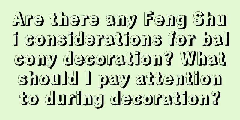 Are there any Feng Shui considerations for balcony decoration? What should I pay attention to during decoration?