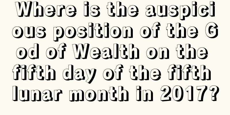 Where is the auspicious position of the God of Wealth on the fifth day of the fifth lunar month in 2017?