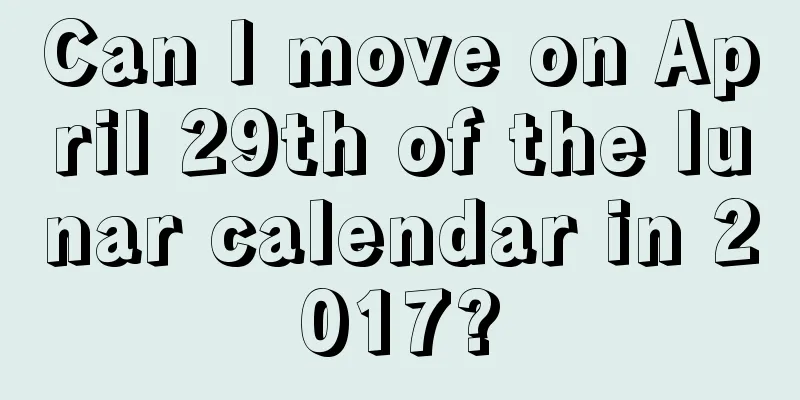 Can I move on April 29th of the lunar calendar in 2017?