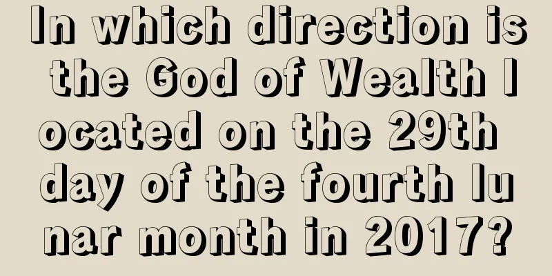 In which direction is the God of Wealth located on the 29th day of the fourth lunar month in 2017?
