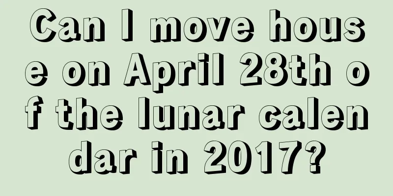 Can I move house on April 28th of the lunar calendar in 2017?