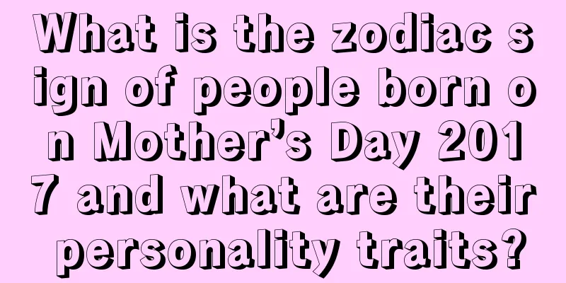 What is the zodiac sign of people born on Mother’s Day 2017 and what are their personality traits?