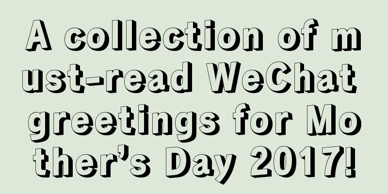 A collection of must-read WeChat greetings for Mother’s Day 2017!