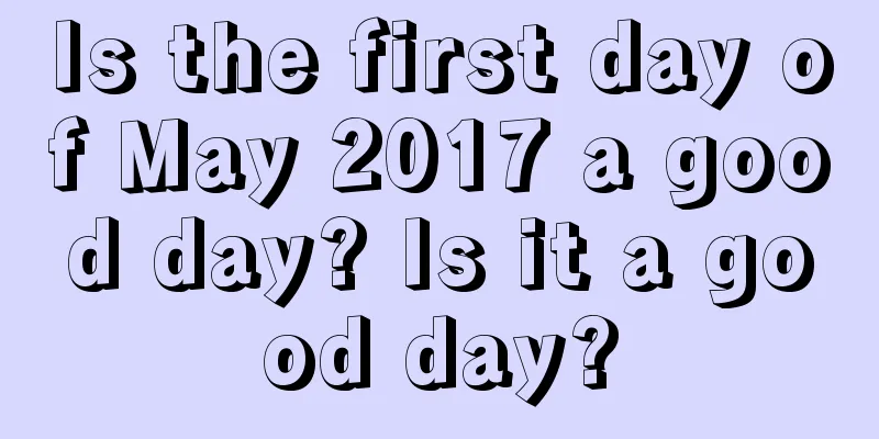 Is the first day of May 2017 a good day? Is it a good day?