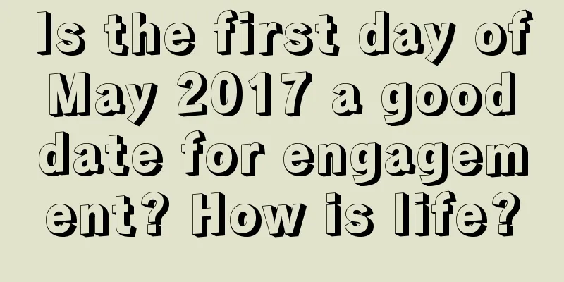 Is the first day of May 2017 a good date for engagement? How is life?