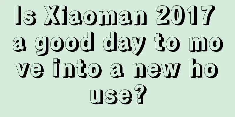Is Xiaoman 2017 a good day to move into a new house?