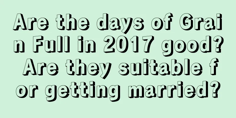 Are the days of Grain Full in 2017 good? Are they suitable for getting married?