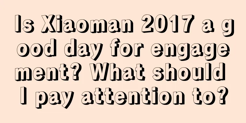 Is Xiaoman 2017 a good day for engagement? What should I pay attention to?